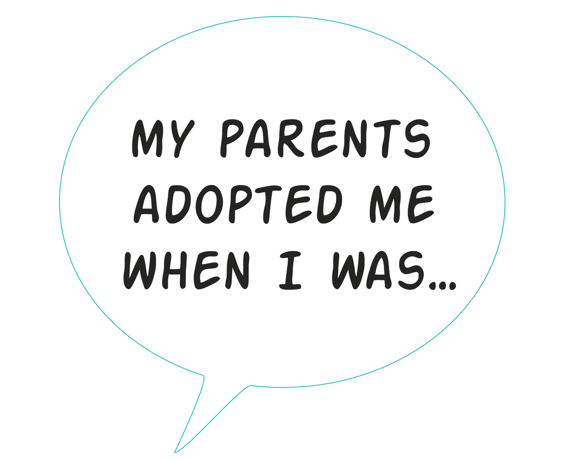 My parents adopted me when I was...