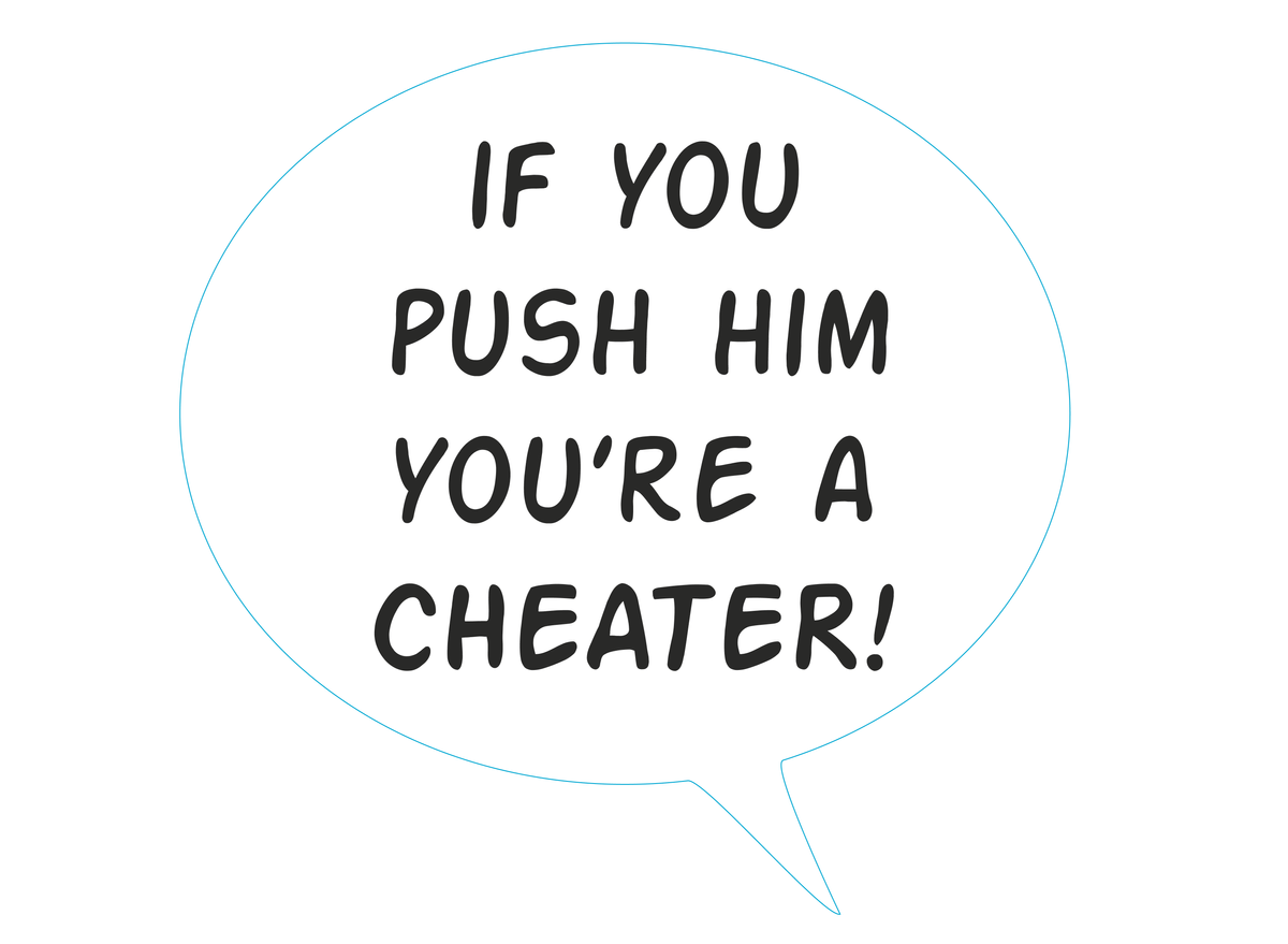 Une bulle de parole où il est écrit: If you push him, you're a cheater