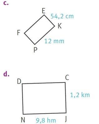 Figure c : rectangle PFEK où EK = 54,2 cm et PK = 12 mm. 
  Figure d : rectangle DCJN où CJ = 1,2 km et NJ = 9,8 hm.
