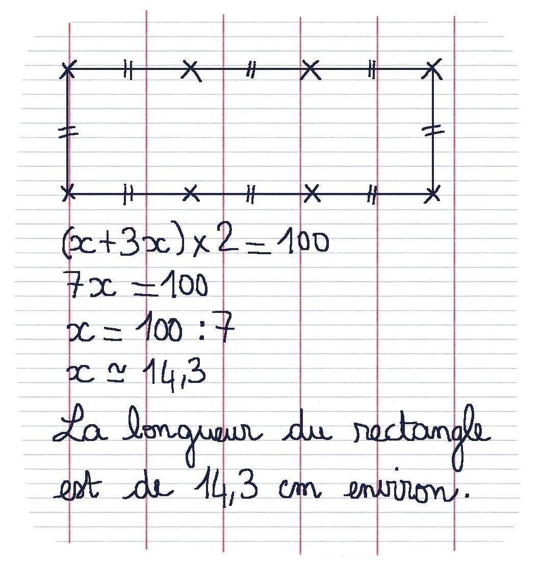 Copie de Marianne, on y distingue un rectangle, suivit de plusieurs formules et d'une phrase écrite :  (x + 3x) × 2 = 100; 7x = 100; x = 100 ÷ 7; x environ = 14,3; La longueur du rectangle est de 14,3 cm environ.